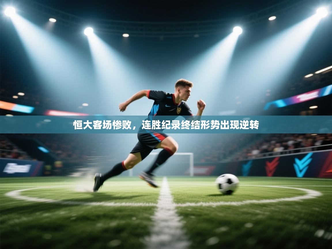 恒大客场惨败,连胜纪录终结形势出现逆转 第2张